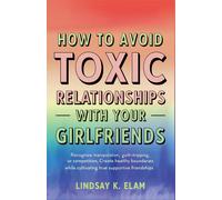 Lindsay K Elam How To Avoid Toxic Relationships With Your Girlfriend (Tascabile)