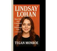 LINDSAY LOHAN: Rise,fall, and comeback of a Hollywood icon (A biography)