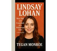 LINDSAY LOHAN: Rise,fall, and comeback of a Hollywood icon (A biography)