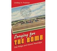 Lindsey A. Freem Longing for the Bomb: Oak Ridge and Atomic Nostalg (Tascabile)