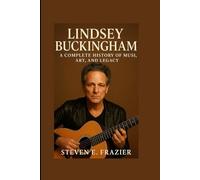 Lindsey Buckingham: A Complete History of Music, Art, and Legacy