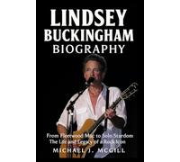 Lindsey Buckingham Biography: From Fleetwood Mac to Solo Stardom - The Life and Legacy of a Rock Icon