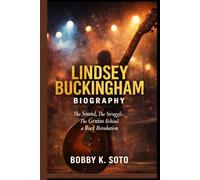 LINDSEY BUCKINGHAM BIOGRAPHY: The Sound, The Struggle, The Genius Behind a Rock Revolution