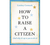 Lindsey Cormack How to Raise a Citizen (And Why It's Up to Yo (Copertina rigida)