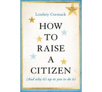 Lindsey Cormack How to Raise a Citizen (And Why It's Up to You to Do (Tascabile)
