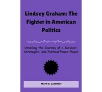 Lindsey Graham: The Fighter in American Politics: Unveiling the Journey of a Survivor, Strategist, and Political Power Player