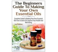 Lindsey P The Beginners Guide to Making Your Own Essential Oils (Tascabile)