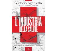 L'industria della salute. Farmaci, privatizzazioni e affari. Ecco perché un'altra medicina è necessaria