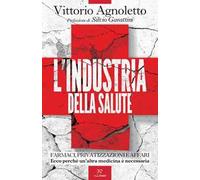 L'industria della salute. Farmaci, privatizzazioni e affari. Ecco perché un'altra medicina è necessaria