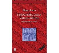 L'industria della vaccinazione. Storia e contro-storia