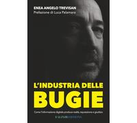 L'industria delle Bugie: Come l’informazione digitale produce realtà, reputazione e giudizio