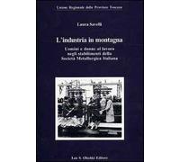 L'industria in montagna. Uomini e donne al lavoro negli stabilimenti della Società metallurgica italiana