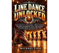 LINE DANCE UNLOCKED: From Improver to Intermediate-Master Country Footwork, Syncopations, Turns, Tags, Restarts, Musicality, Styling, and Dance-Floor Flow: 76