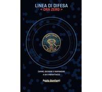 Linea di Difesa - Ora Zero: Capire, decidere e rispondere a un cyberattacco