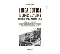 Linea Gotica. Il lungo autunno. Ottobre 1944-Marzo 1945. La stagione più d...