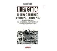 Linea Gotica. Il lungo autunno. Ottobre 1944-Marzo 1945. La stagione più difficile: dalla repressione del movimento partigiano all'inizio dello sfondamento alleato