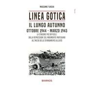 Linea Gotica. Il lungo autunno. Ottobre 1944-Marzo 1945. La stagione più d...