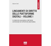 Lineamenti di diritto delle piattaforme digitali. Vol. 1: Le tutele del consumatore e dell'utente commerciale nei confronti dei cybermediary