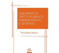 LINEAMENTI DI DIRITTO PUBBLICO, AMMINISTRATIVO E SPORTIVO - VIPIANA PIERA MARIA