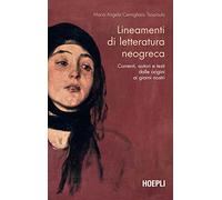 Lineamenti di letteratura neogreca. Correnti, autori e testi dalle origini ai giorni nostri