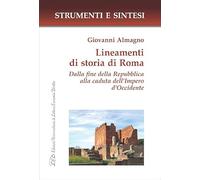 Lineamenti di storia di Roma. Dalla fine della Repubblica alla caduta dell’Impero d’Occidente