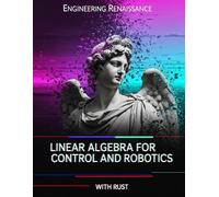 Linear Algebra for Control and Robotics With Rust: A Practical, Application-First Guide to State-Space, System Stability, and Optimal Control with ... Examples, Practice Problems, and Rust Code