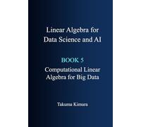Linear Algebra for Data Science and AI: Book 5. Computational Linear Algebra for Big Data