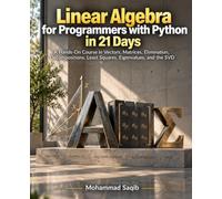 Linear Algebra for Programmers with Python in 21 Days: A Hands-On Course in Vectors, Matrices, Elimination, Decompositions, Least Squares, Eigenvalues, and the SVD