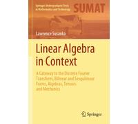 Linear Algebra in Context: A Gateway to the Discrete Fourier Transform, Bilinear and Sesquilinear Forms, Algebras, Tensors and Mechanics