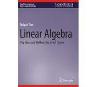 Linear Algebra: Key Ideas and Methods for a First Course