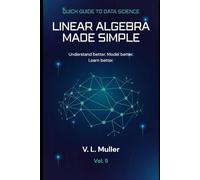 Linear Algebra Made Simple: Understand better. Model better. Learn better.: 5