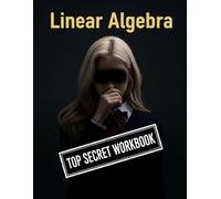 Linear Algebra Top Secret Workbook: 600+ Linear Algebra Practice Problems With Full Step by Step Solutions