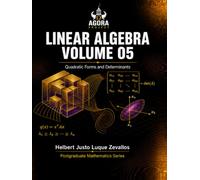 Linear Algebra Volume 05: Quadratic Forms and Determinants