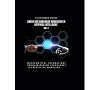 Linear and Nonlinear Regression in Artificial Intelligenc VOL-2: Mathematical Foundations, Regularization Techniques & Predictive Modeling