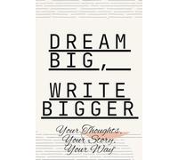 Lined Writing Notebook “Dream Big, Write Bigger”: Writing Journal, Your Thoughts, Your Story, Your Way”