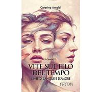Linee di sangue e d'amore. Vite sul filo del tempo