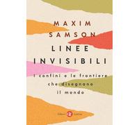 Linee invisibili. I confini e le frontiere che disegnano il mondo