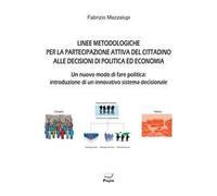 Linee metodologiche per la partecipazione attiva del cittadino alle decisioni di politica ed economia. Un nuovo modo di fare politica: introduzione di un innovativo sistema decisionale