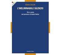 L'ineliminabile silenzio. Dio e uomo nel pensiero di André Neher - [Cittadella]