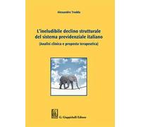 L'ineludibile declino strutturale del sistema previdenziale italiano. (Analisi clinica e proposta terapeutica)