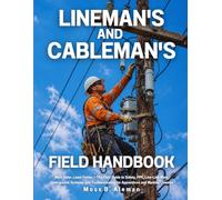 Lineman's and Cableman's Field Handbook: Work Safer. Learn Faster. - The Field Guide to Safety, PPE, Live-Line Work, Underground Systems, and Troubleshooting for Apprentices and Working Linemen