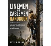 LINEMEN AND CABLEMEN HANDBOOK: Field Procedures Covering Power Distribution, Utility Construction, Pole Climbing, Transformer Connections, Switching ... Safety Practices, and Service Restoration