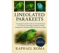 LINEOLATED PARAKEETS: A Complete Scientific Guide to Lineolated Parakeet Care, Behavior, Breeding, Enrichment, Health Management, and Responsible Lifelong Stewardship