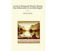 Lines in Pleasant Places: Being the Aftermath of an Old Angler