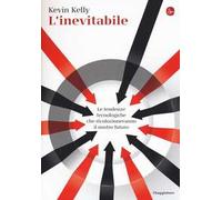 L'inevitabile. Le tendenze tecnologiche che rivoluzioneranno il nostro futuro