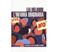 L'infamia originaria. Facciamola finita col cuore e la politica. Nuova ediz.