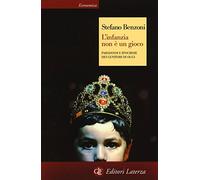 L'infanzia non è un gioco. Paradossi e ipocrisie dei genitori di oggi