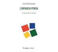 L'infanzia pensa. Per una filosofia dell'infanzia - Bevilacqua Silvia