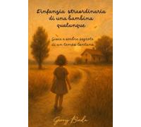 L'infanzia straordinaria di una bambina qualunque: Gioie e ombre segrete di un tempo lontano.