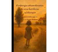 L'infanzia straordinaria di una bambina qualunque: Gioie e ombre segrete di un tempo lontano.